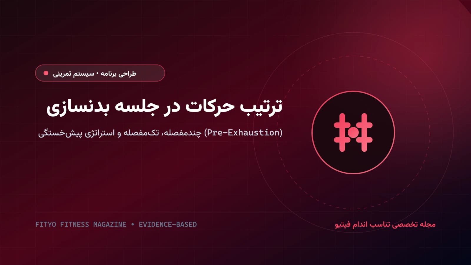ترتیب حرکات در بدنسازی؛ اول حرکات چندمفصله یا تک‌مفصله؟ سیستم پیش‌خستگی (Pre-Exhaustion) در برابر سنتی